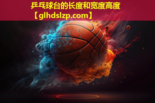 乒乓球台的长度和宽度高度