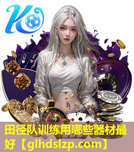 田径队训练用哪些器材最好 田径队训练用哪些器材最好