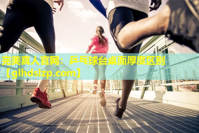 乒乓球台桌面厚度区别 乒乓球台桌面厚度区别