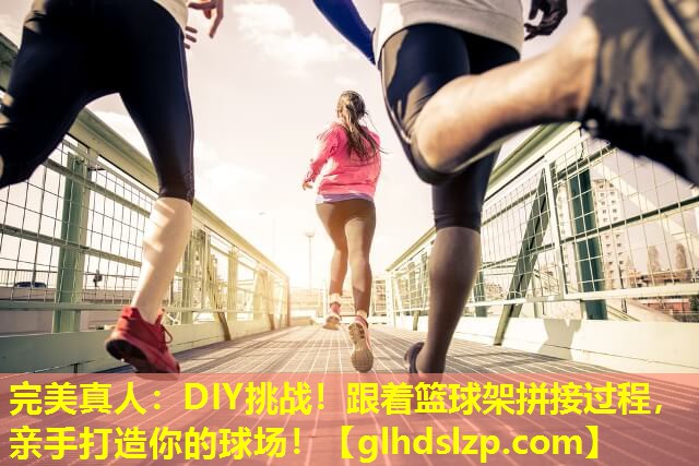 DIY挑战!跟着篮球架拼接过程,亲手打造你的球场! DIY挑战!跟着篮球架拼接过程,亲手打造你的球场!