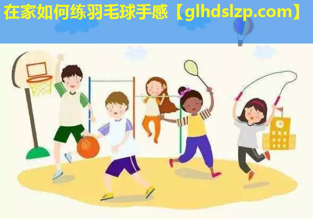 在家如何练羽毛球手感 在家如何练羽毛球手感