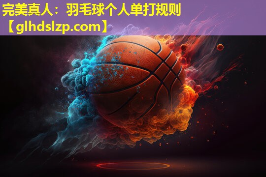羽毛球个人单打规则 羽毛球个人单打规则